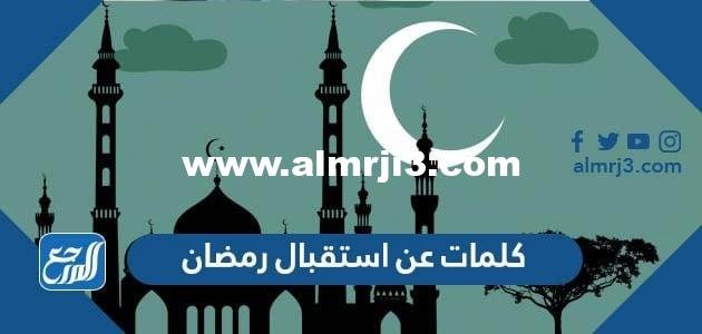 كلمات عن استقبال رمضان 2025 عبارات وخواطر وصور عن قدوم شهر رمضان 2025 3 كلمات عن استقبال رمضان 2024 عبارات وخواطر وصور عن قدوم شهر رمضان