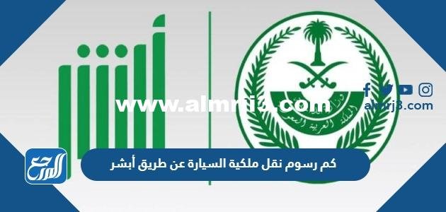 كم رسوم نقل ملكية السيارة عن طريق أبشر 2025 1 كم رسوم نقل ملكية السيارة عن طريق أبشر