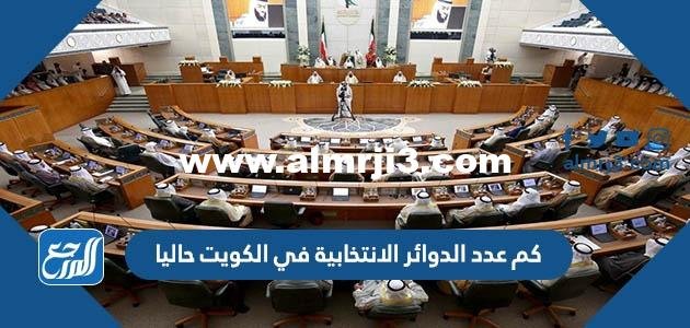 كم عدد الدوائر الانتخابية في الكويت حاليا 2025 1 كم عدد الدوائر الانتخابية في الكويت حاليا