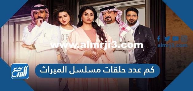 كم عدد حلقات مسلسل الميراث 2025 3 كم عدد حلقات مسلسل الميراث