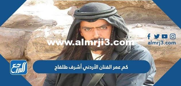 كم عمر الفنان الأردني أشرف طلفاح 2025 2 كم عمر الفنان الأردني أشرف طلفاح