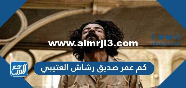 كم عمر صديق رشاش العتيبي