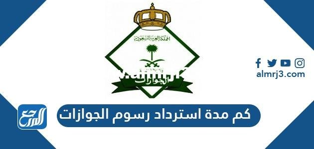 كم مدة استرداد رسوم الجوازات 2025 1 كم مدة استرداد رسوم الجوازات
