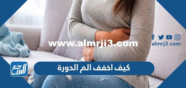 كيف اخفف الم الدورة بطرق طبيعية مجربة 2025 3 كيف اخفف الم الدورة بطرق طبيعية مجربة