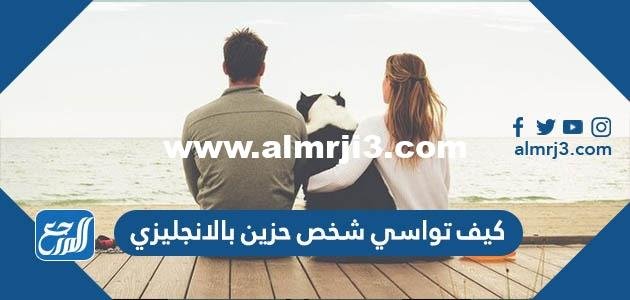 كيف تواسي شخص حزين بالانجليزي