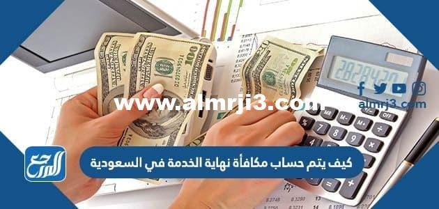كيف يتم حساب مكافأة نهاية الخدمة في السعودية 1445 2025 3 كيف يتم حساب مكافأة نهاية الخدمة في السعودية 1445