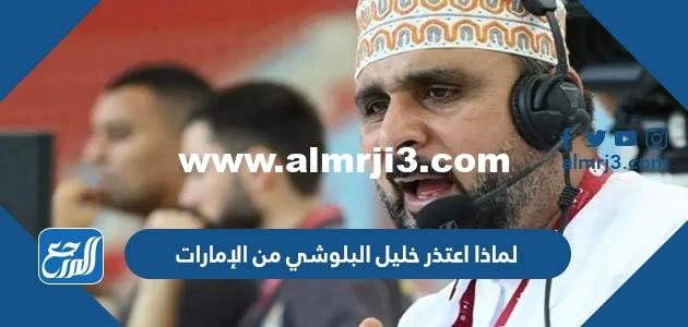 لماذا اعتذر خليل البلوشي من الإمارات 2025 1 لماذا اعتذر خليل البلوشي من الإمارات