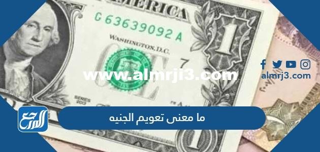 ما معنى تعويم الجنيه - 2025 3 ما معنى تعويم الجنيه - موقع المرجع