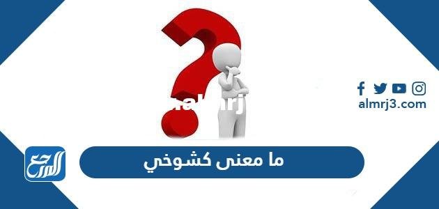 ما معنى كشوخي - موقع المرجع