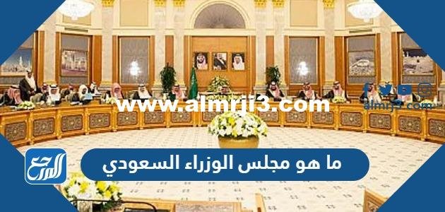 ما هو مجلس الوزراء السعودي وكم عدد اعضاء المجلس
