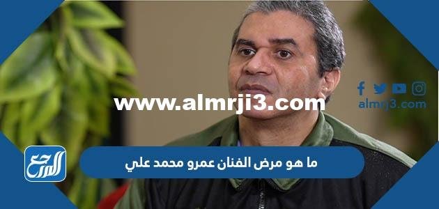 ما هو مرض الفنان عمرو محمد علي 2025 3 ما هو مرض الفنان عمرو محمد علي