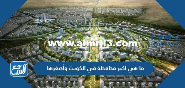 ما هي اكبر محافظة في الكويت وأصغرها 2025 3 ما هي اكبر محافظة في الكويت وأصغرها