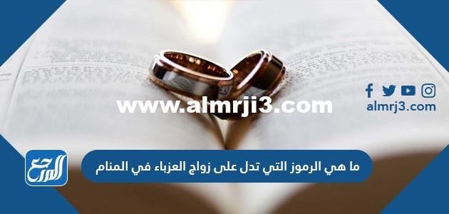 ما هي الرموز التي تدل على زواج العزباء في المنام 2025 2 ما هي الرموز التي تدل على زواج العزباء في المنام
