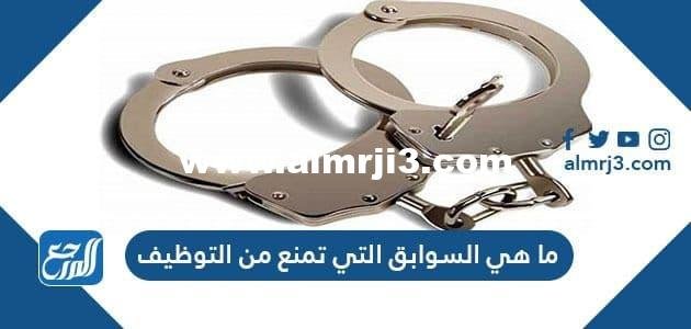 ما هي السوابق التي تمنع من التوظيف في السعودية 2025 2 ما هي السوابق التي تمنع من التوظيف في السعودية