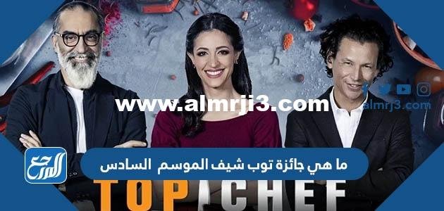 ما هي جائزة توب شيف الموسم السادس 2025 1 ما هي جائزة توب شيف الموسم السادس