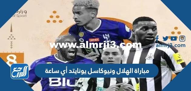مباراة الهلال ونيوكاسل يونايتد أي ساعة في موسم الدرعية 2025 3 مباراة الهلال ونيوكاسل يونايتد أي ساعة في موسم الدرعية 2022