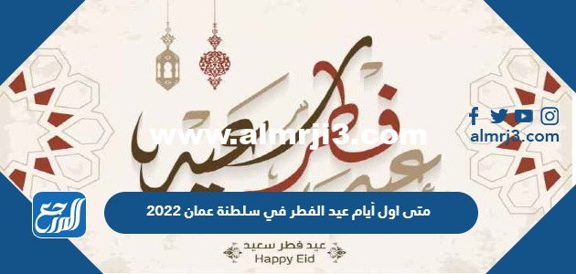 متى اول ايام عيد الفطر في سلطنة عمان 2025 3 متى اول ايام عيد الفطر في سلطنة عمان 2024