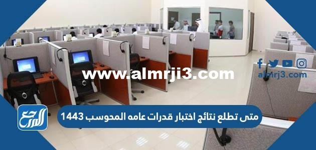 متى تطلع نتائج اختبار قدرات عامه المحوسب 1446 2025 3 متى تطلع نتائج اختبار قدرات عامه المحوسب 1443