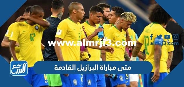 متى مباراة البرازيل القادمة كاس العالم 2022