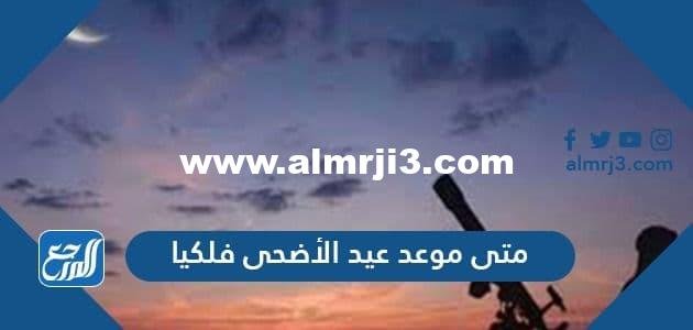متى موعد عيد الأضحى 2025-1445 فلكيا وموعد وقفة عرفات 2025 2 متى موعد عيد الأضحى 2024-1445 فلكيا وموعد وقفة عرفات