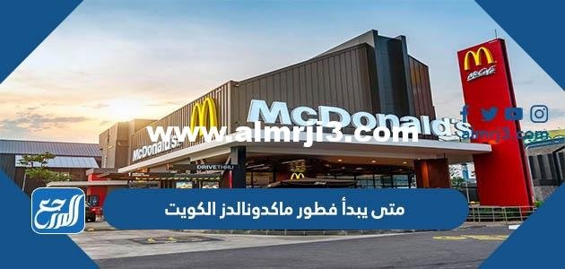متى يبدأ فطور ماكدونالدز الكويت 2025 3 متى يبدأ فطور ماكدونالدز الكويت