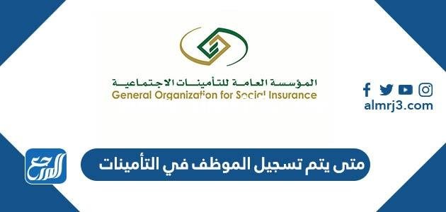 متى يتم تسجيل الموظف في التأمينات 2025 3 متى يتم تسجيل الموظف في التأمينات