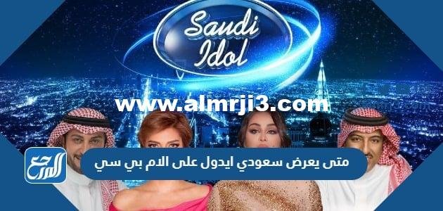 متى يعرض سعودي ايدول على الام بي سي