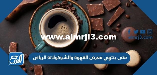 متى ينتهي معرض القهوة والشوكولاتة 2025 الرياض 2025 3 متى ينتهي معرض القهوة والشوكولاتة 2023 الرياض