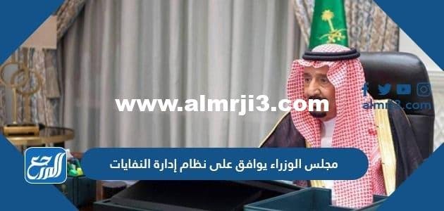 مجلس الوزراء يوافق على نظام إدارة النفايات 1443 ، التفاصيل