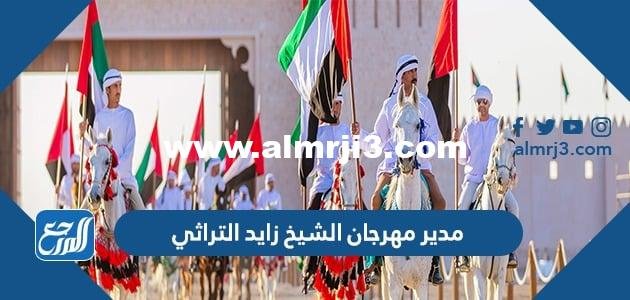 من هو مدير مهرجان الشيخ زايد التراثي 2025 2 من هو مدير مهرجان الشيخ زايد التراثي 2024