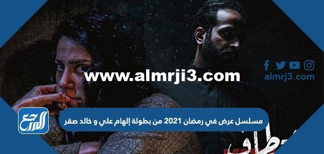 مسلسل عرض في رمضان 2021 من بطولة إلهام علي و خالد صقر
