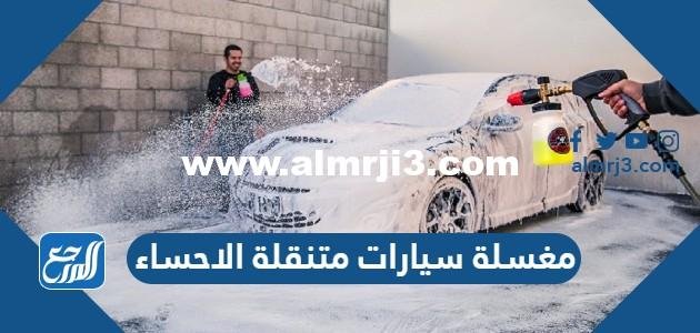 افضل مغسلة سيارات متنقلة في الاحساء 2025 وأرقام التواصل 2025 1 افضل مغسلة سيارات متنقلة في الاحساء 2024 وأرقام التواصل