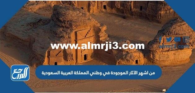 من اشهر الآثار الموجودة في وطني المملكة العربية السعودية 2025 1 من اشهر الآثار الموجودة في وطني المملكة العربية السعودية