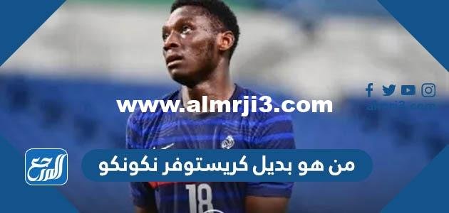 من هو بديل كريستوفر نكونكو في منتخب فرنسا 2025 1 من هو بديل كريستوفر نكونكو في منتخب فرنسا