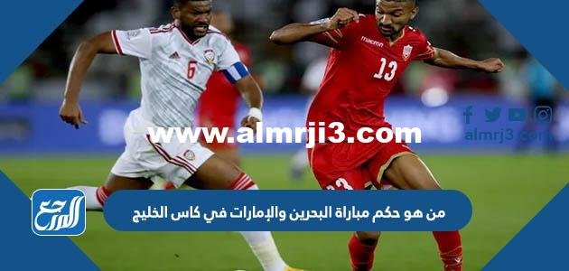من هو حكم مباراة البحرين والإمارات في كاس الخليج 25