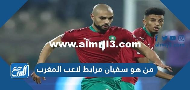 من هو سفيان مرابط لاعب المغرب 2025 2 من هو سفيان مرابط لاعب المغرب