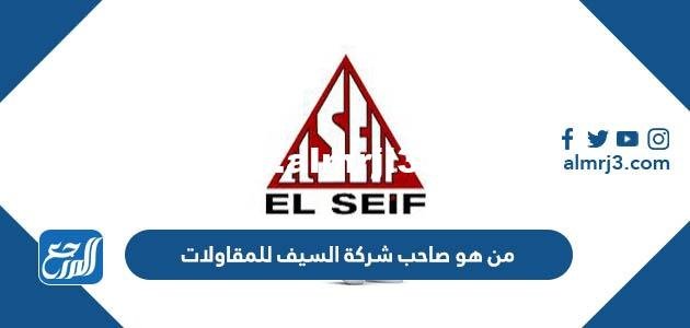 من هو صاحب شركة السيف للمقاولات 2025 2 من هو صاحب شركة السيف للمقاولات