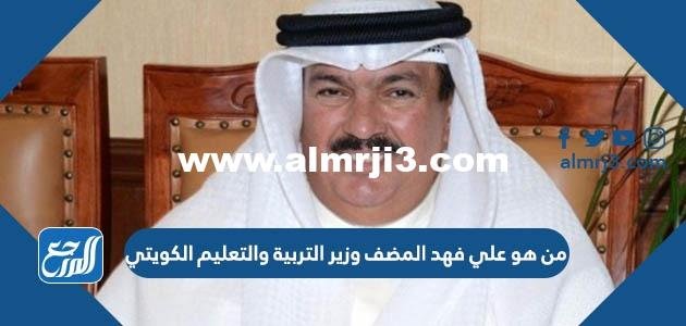 من هو علي فهد المضف وزير التربية والتعليم الكويتي