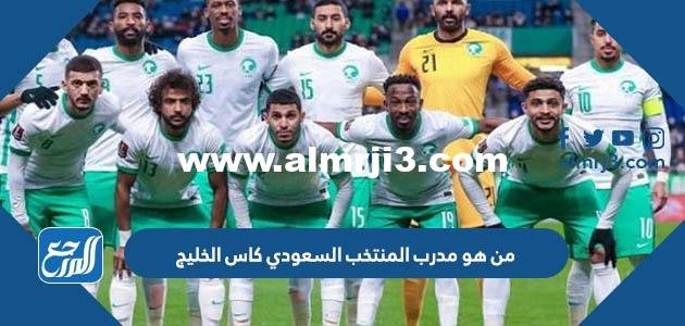 من هو مدرب المنتخب السعودي كاس الخليج