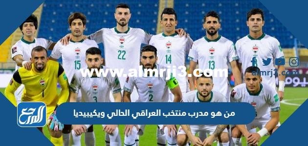 من هو مدرب منتخب العراقي الحالي ويكيبيديا 2025 1 من هو مدرب منتخب العراقي الحالي ويكيبيديا