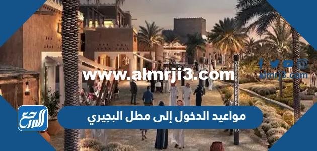 مواعيد الدخول إلى مطل البجيري موسم الدرعية 1444