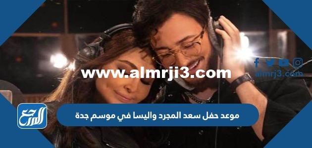 موعد حفل سعد المجرد واليسا في موسم جدة 2025 وأسعار التذاكر 2025 3 موعد حفل سعد المجرد واليسا في موسم جدة 2022 وأسعار التذاكر