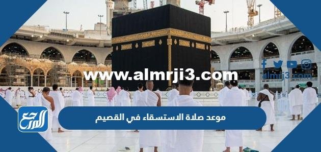 موعد صلاة الاستسقاء في القصيم أي ساعة