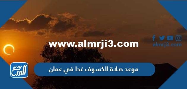 موعد صلاة الكسوف اليوم في سلطنة عمان الساعة كم 2025 2 موعد صلاة الكسوف اليوم في سلطنة عمان الساعة كم