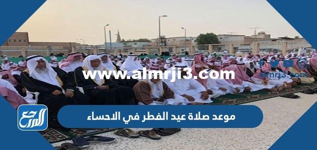 موعد صلاة عيد الفطر في الاحساء 2024 / 1445