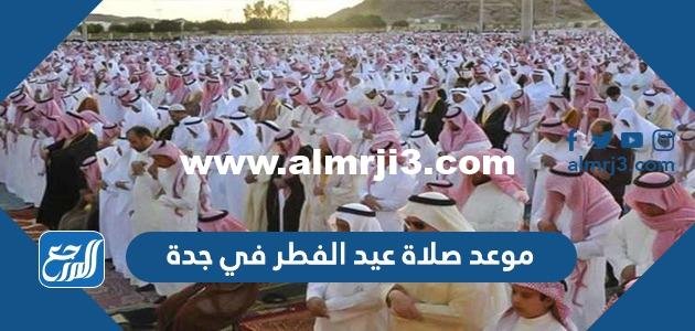 موعد صلاة عيد الفطر في جدة 2025 / 1446 2025 2 موعد صلاة عيد الفطر في جدة 2024 / 1445