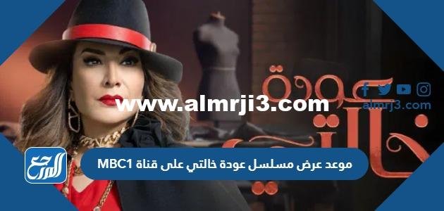موعد عرض مسلسل عودة خالتي لهدى حسين على قناة MBC1