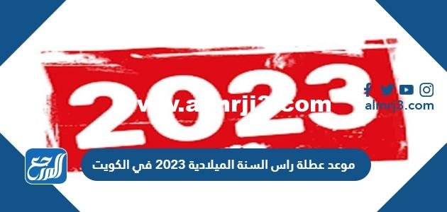 موعد عطلة راس السنة الميلادية 2025 في الكويت 2025 2 موعد عطلة راس السنة الميلادية 2023 في الكويت