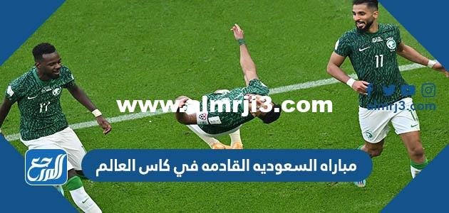 موعد مباراه السعوديه القادمه في كاس العالم 2025 3 موعد مباراه السعوديه القادمه في كاس العالم 2022