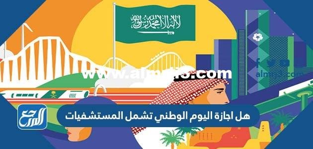 هل اجازة اليوم الوطني تشمل المستشفيات 1446